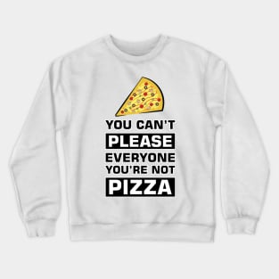 You can't please everyone you're not pizza - Funny Quote Crewneck Sweatshirt